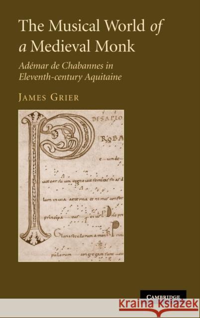 The Musical World of a Medieval Monk: Adémar de Chabannes in Eleventh-Century Aquitaine Grier, James 9780521856287 Cambridge University Press