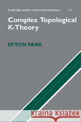 Complex Topological K-Theory Efton Park (Texas Christian University) 9780521856348 Cambridge University Press