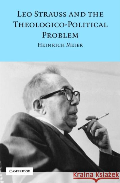 Leo Strauss and the Theologico-Political Problem Heinrich Meier (Universität Munchen) 9780521856478 Cambridge University Press