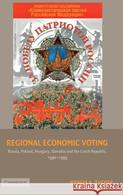Regional Economic Voting: Russia, Poland, Hungary, Slovakia, and the Czech Republic, 1990-1999 Tucker, Joshua A. 9780521856607 CAMBRIDGE UNIVERSITY PRESS