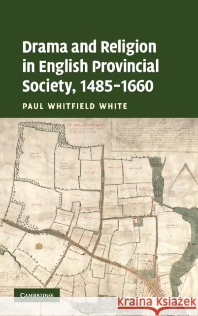 Drama and Religion in English Provincial Society, 1485-1660 Paul Whitfield White 9780521856690 Cambridge University Press