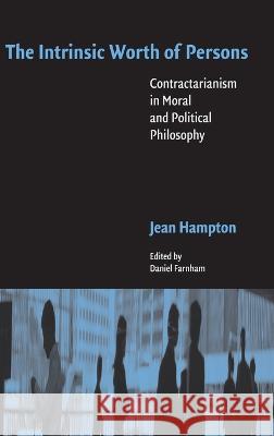 The Intrinsic Worth of Persons: Contractarianism in Moral and Political Philosophy Hampton, Jean 9780521856867