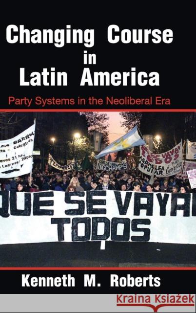 Changing Course in Latin America: Party Systems in the Neoliberal Era Roberts, Kenneth M. 9780521856874 Cambridge University Press