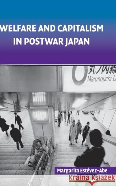 Welfare and Capitalism in Postwar Japan: Party, Bureaucracy, and Business Margarita Estevez-Abe (Harvard University, Massachusetts) 9780521856935