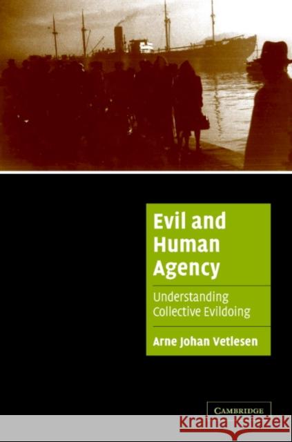 Evil and Human Agency: Understanding Collective Evildoing Vetlesen, Arne Johan 9780521856942 CAMBRIDGE UNIVERSITY PRESS