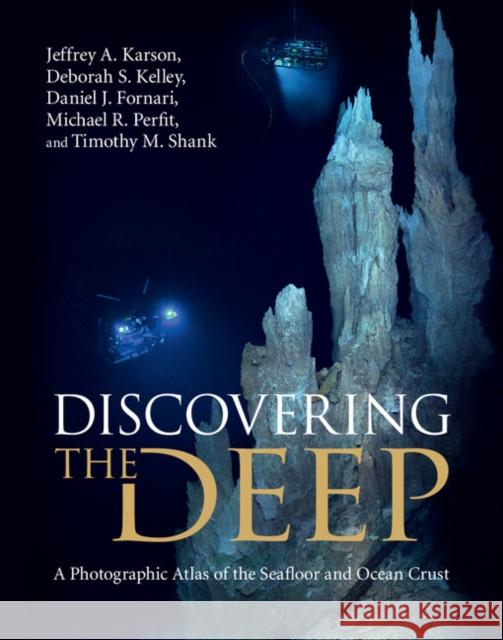 Discovering the Deep: A Photographic Atlas of the Seafloor and Ocean Crust Karson, Jeffrey A. 9780521857185 CAMBRIDGE UNIVERSITY PRESS