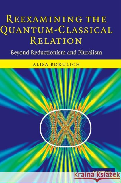 Reexamining the Quantum-Classical Relation Bokulich, Alisa 9780521857208 Cambridge University Press