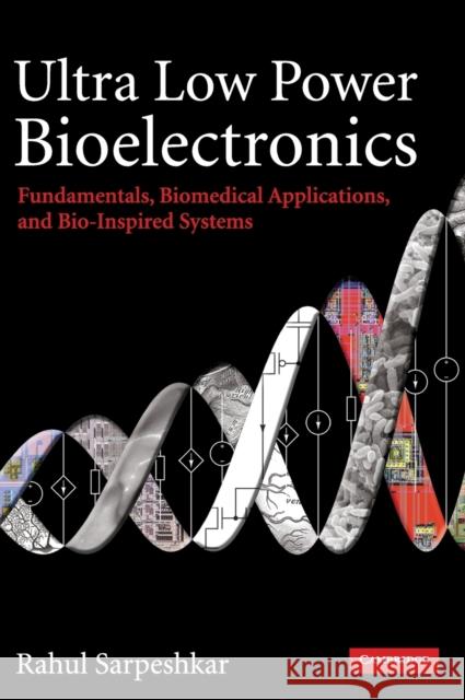 Ultra Low Power Bioelectronics: Fundamentals, Biomedical Applications, and Bio-Inspired Systems Sarpeshkar, Rahul 9780521857277
