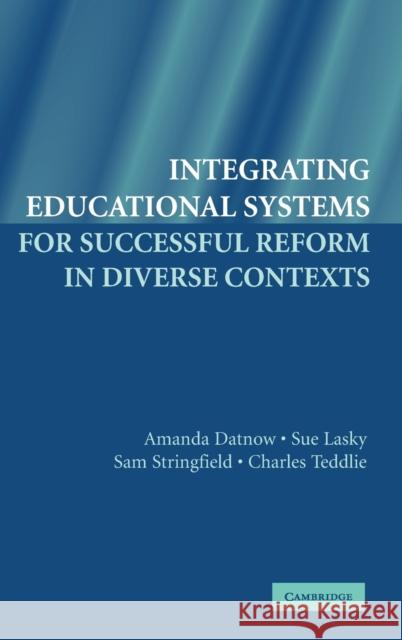 Integrating Educational Systems for Successful Reform in Diverse Contexts Amanda Datnow Sue Lasky Sam Stringfield 9780521857567 Cambridge University Press