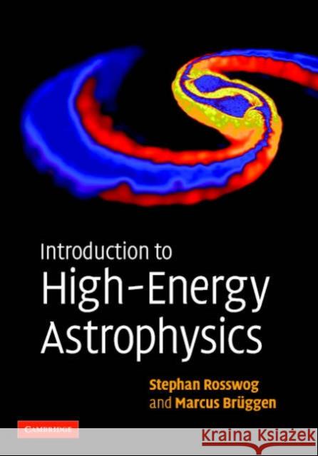 Introduction to High-Energy Astrophysics Stephan Rosswog 9780521857697 0