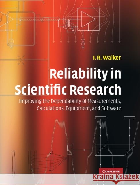 Reliability in Scientific Research: Improving the Dependability of Measurements, Calculations, Equipment, and Software Walker, I. R. 9780521857703 0