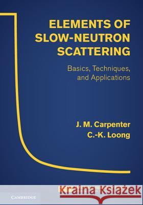 Elements of Slow-Neutron Scattering: Basics, Techniques, and Applications J. M. Carpenter 9780521857819 CAMBRIDGE UNIVERSITY PRESS