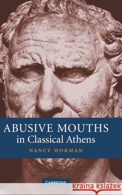 Abusive Mouths in Classical Athens Nancy Worman 9780521857871