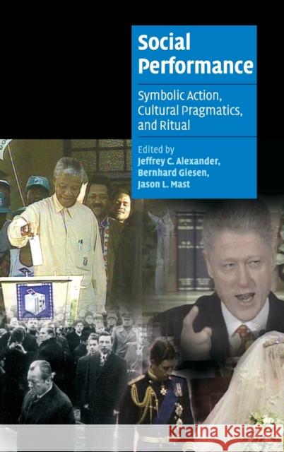 Social Performance: Symbolic Action, Cultural Pragmatics, and Ritual Alexander, Jeffrey C. 9780521857956 Cambridge University Press