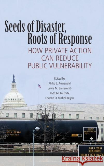 Seeds of Disaster, Roots of Response : How Private Action Can Reduce Public Vulnerability Philip E. Auerswald Lewis M. Branscomb Todd M. L 9780521857963 Cambridge University Press