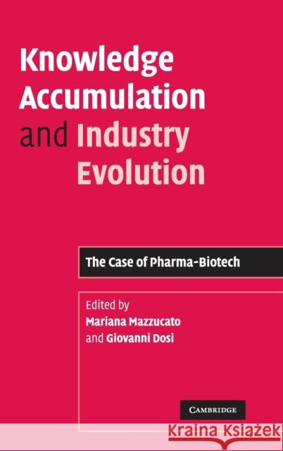Knowledge Accumulation and Industry Evolution: The Case of Pharma-Biotech Mazzucato, Mariana 9780521858229