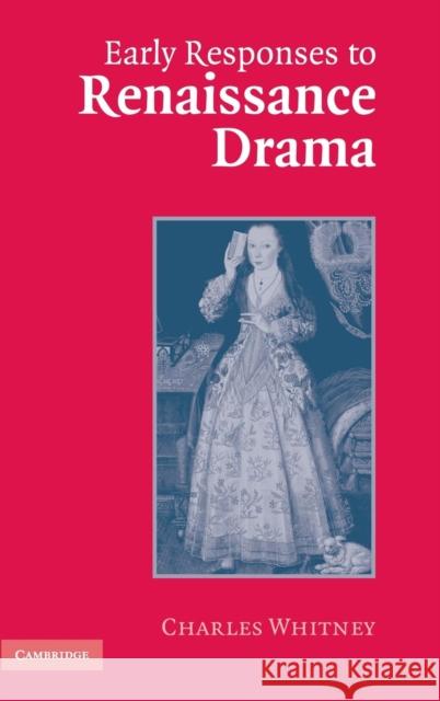 Early Responses to Renaissance Drama Charles Whitney 9780521858434 Cambridge University Press