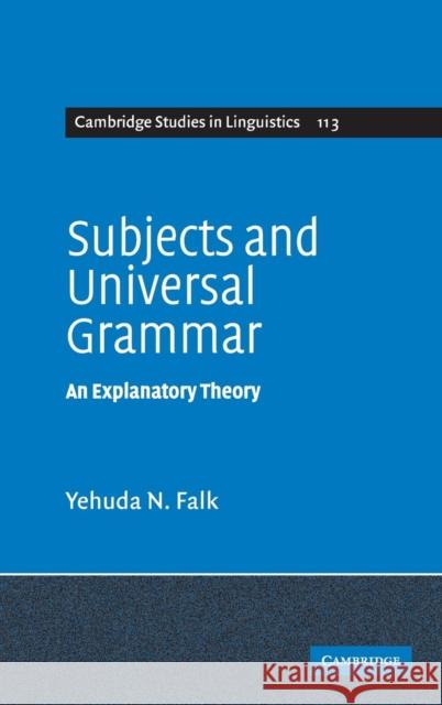 Subjects and Universal Grammar: An Explanatory Theory Yehuda N. Falk (Hebrew University of Jerusalem) 9780521858540 Cambridge University Press