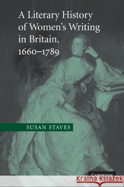 A Literary History of Women's Writing in Britain, 1660-1789 Susan Staves 9780521858656 Cambridge University Press