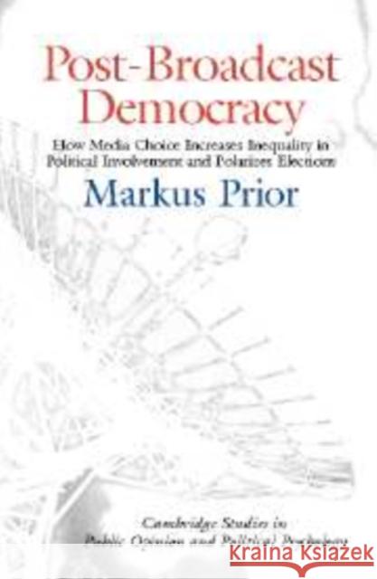 Post-Broadcast Democracy: How Media Choice Increases Inequality in Political Involvement and Polarizes Elections Prior, Markus 9780521858724 Cambridge University Press