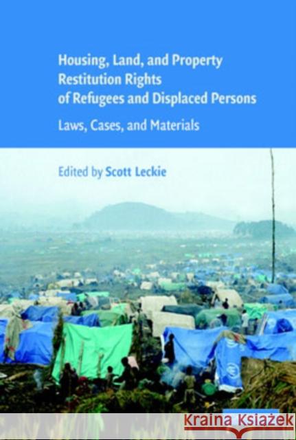 Housing and Property Restitution Rights of Refugees and Displaced Persons : Laws, Cases, and Materials Scott Leckie 9780521858755 