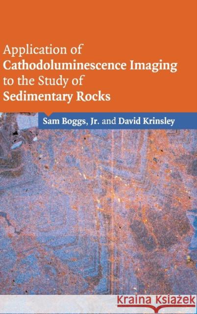 Application of Cathodoluminescence Imaging to the Study of Sedimentary Rocks Sam, Jr. Boggs David Krinsley 9780521858786 Cambridge University Press
