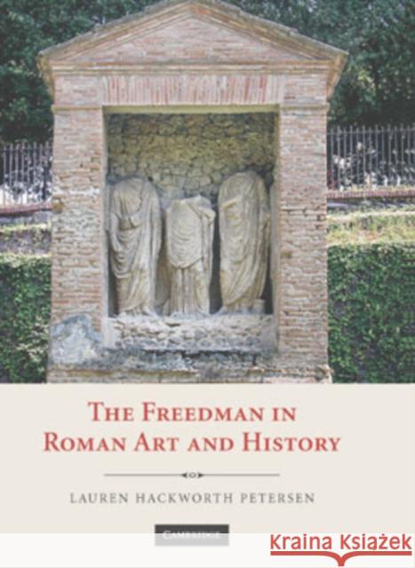 The Freedman in Roman Art and Art History Lauren Hackworth Petersen 9780521858892 