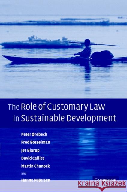 The Role of Customary Law in Sustainable Development Peter Orebech Fred Bosselman Jes Bjarup 9780521859257 Cambridge University Press