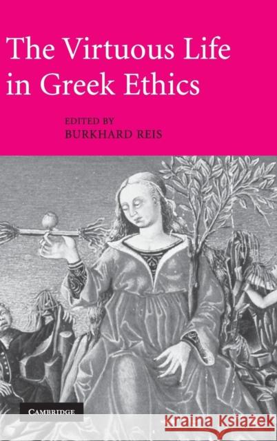 The Virtuous Life in Greek Ethics Burkhard Reis (Universität Hamburg) 9780521859370