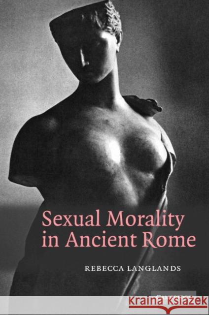 Sexual Morality in Ancient Rome Rebecca Langlands 9780521859431 Cambridge University Press