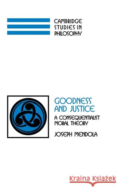 Goodness and Justice: A Consequentialist Moral Theory Joseph Mendola (University of Nebraska, Lincoln) 9780521859530