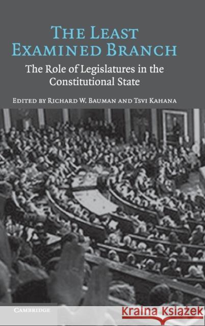 The Least Examined Branch: The Role of Legislatures in the Constitutional State Bauman, Richard W. 9780521859547 Cambridge University Press