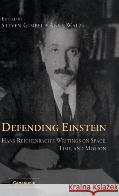 Defending Einstein: Hans Reichenbach's Writings on Space, Time and Motion Hans Reichenbach, Steven Gimbel (Gettysburg College, Pennsylvania), Anke Walz (Kutztown University, Pennsylvania) 9780521859585 Cambridge University Press
