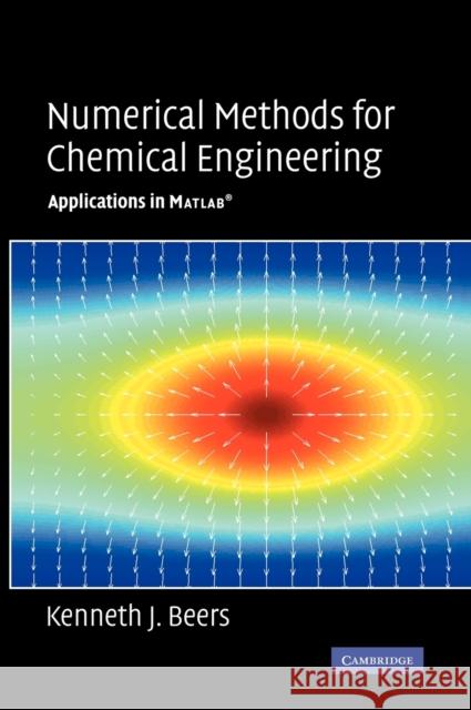 Numerical Methods for Chemical Engineering: Applications in MATLAB Beers, Kenneth J. 9780521859714 0