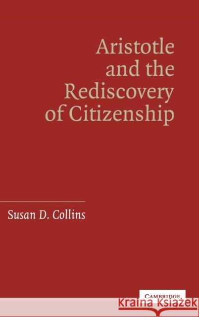 Aristotle and the Rediscovery of Citizenship Susan D. Collins 9780521860468