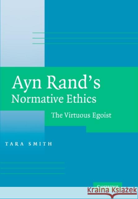 Ayn Rand's Normative Ethics: The Virtuous Egoist Smith, Tara 9780521860505