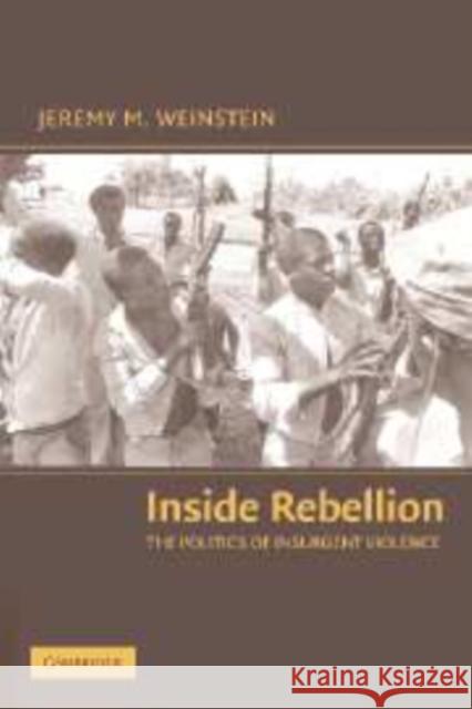 Inside Rebellion: The Politics of Insurgent Violence Jeremy M. Weinstein (Stanford University, California) 9780521860772