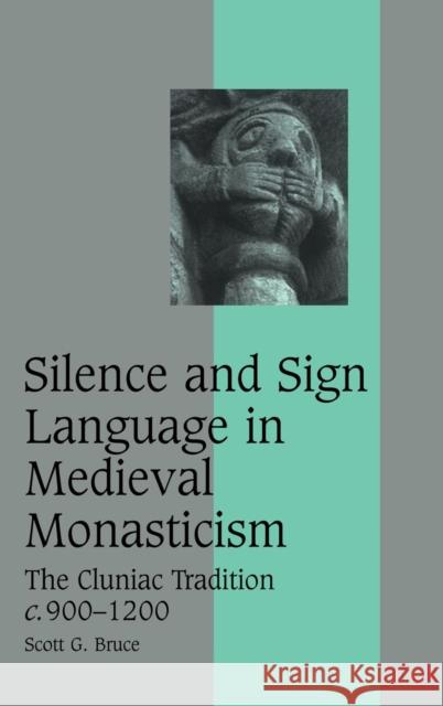 Silence and Sign Language in Medieval Monasticism: The Cluniac Tradition, C.900-1200 Bruce, Scott G. 9780521860802 Cambridge University Press