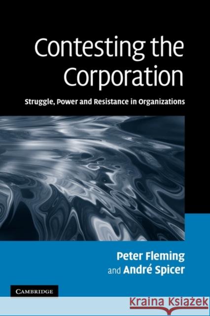 Contesting the Corporation: Struggle, Power and Resistance in Organizations Fleming, Peter 9780521860864 Cambridge University Press