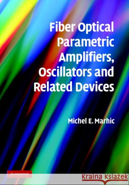 Fiber Optical Parametric Amplifiers, Oscillators and Related Devices Michel Marhic 9780521861021 Cambridge University Press