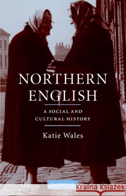 Northern English: A Cultural and Social History Wales, Katie 9780521861076