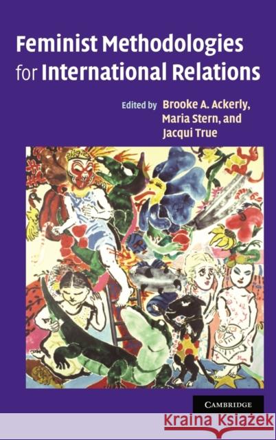 Feminist Methodologies for International Relations Brooke A. Ackerly (Vanderbilt University, Tennessee), Maria Stern (Göteborgs Universitet, Sweden), Jacqui True (Universi 9780521861151