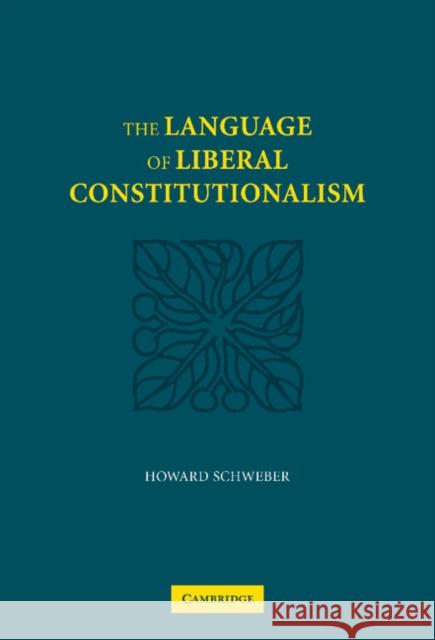 The Language of Liberal Constitutionalism Howard Schweber 9780521861328 Cambridge University Press