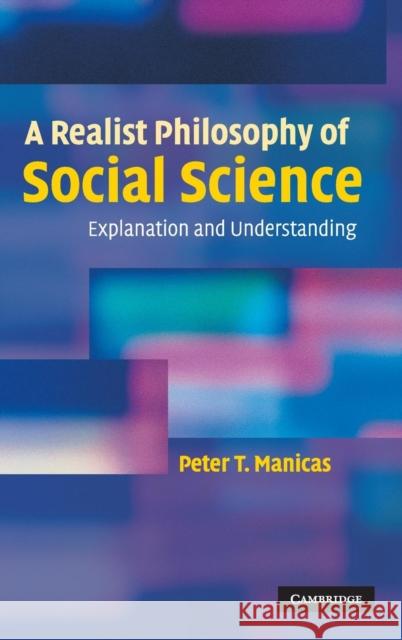 A Realist Philosophy of Social Science: Explanation and Understanding Peter T. Manicas (University of Hawaii, Manoa) 9780521861403 Cambridge University Press