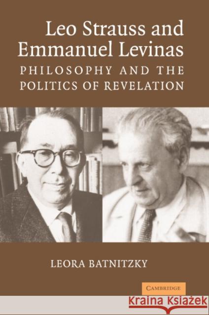 Leo Strauss and Emmanuel Levinas: Philosophy and the Politics of Revelation Batnitzky, Leora 9780521861564