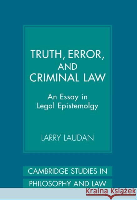 Truth, Error, and Criminal Law: An Essay in Legal Epistemology Laudan, Larry 9780521861663 Cambridge University Press