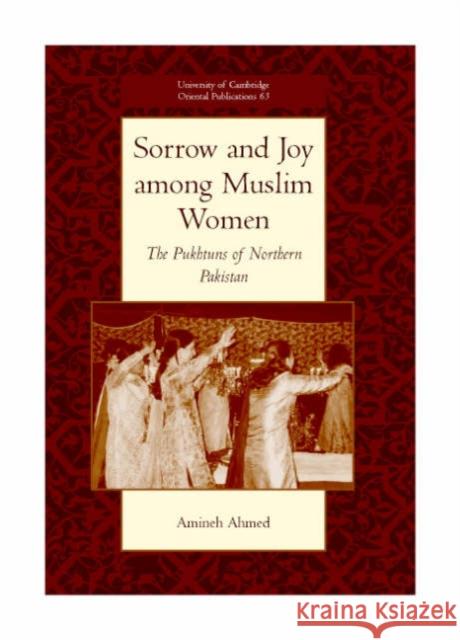 Sorrow and Joy Among Muslim Women: The Pukhtuns of Northern Pakistan Ahmed, Amineh 9780521861694 Cambridge University Press