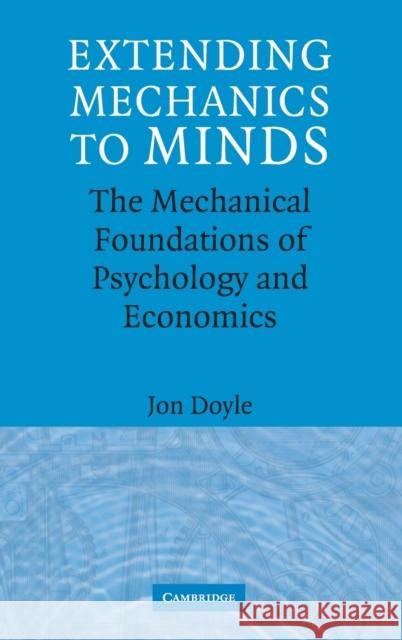Extending Mechanics to Minds: The Mechanical Foundations of Psychology and Economics Doyle, Jon 9780521861977 Cambridge University Press