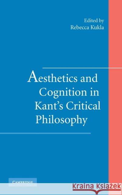 Aesthetics and Cognition in Kant's Critical Philosophy Rebecca Kukla 9780521862011 Cambridge University Press