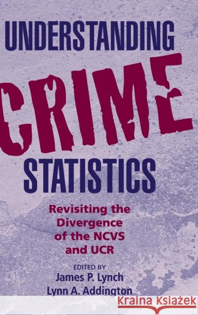 Understanding Crime Statistics: Revisiting the Divergence of the Ncvs and the Ucr Lynch, James P. 9780521862042
